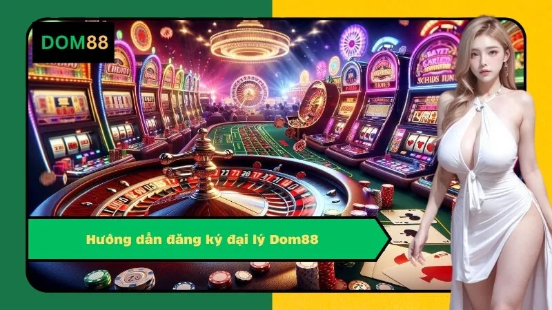 Hướng dẫn đăng ký đại lý Dom88 